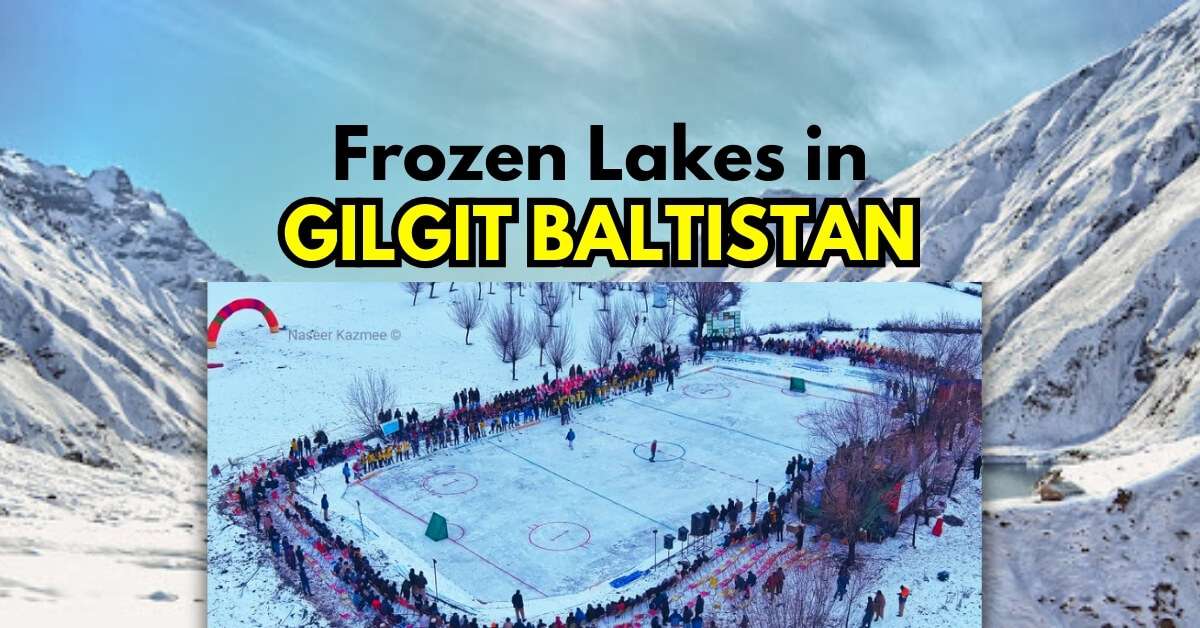 Frozen Lakes in Gilgit Baltistan-A Guide to Winter Travel